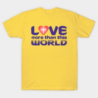 Love More than this World T-Shirt